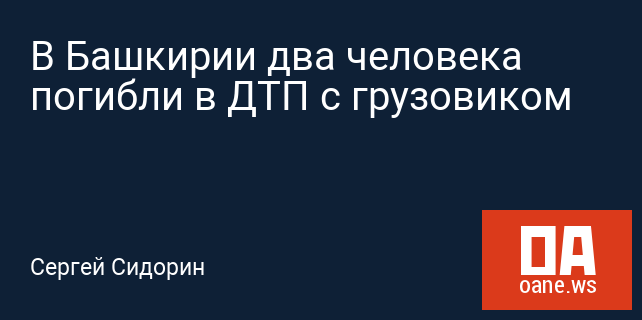 В Башкирии два человека погибли в ДТП с грузовиком В Башкирии два человека погибли в ДТП с грузовиком