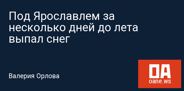 Под Ярославлем за несколько дней до лета выпал снег Под Ярославлем за несколько дней до лета выпал снег