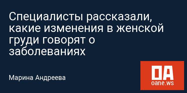 Специалисты рассказали, какие изменения в женской груди говорят о заболеваниях Специалисты рассказали, какие изменения в женской груди говорят о заболеваниях