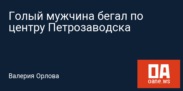 Голый мужчина бегал по центру Петрозаводска Голый мужчина бегал по центру Петрозаводска