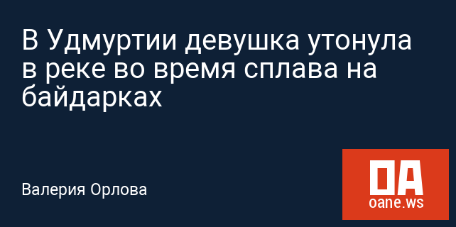 В Удмуртии девушка утонула в реке во время сплава на байдарках В Удмуртии девушка утонула в реке во время сплава на байдарках