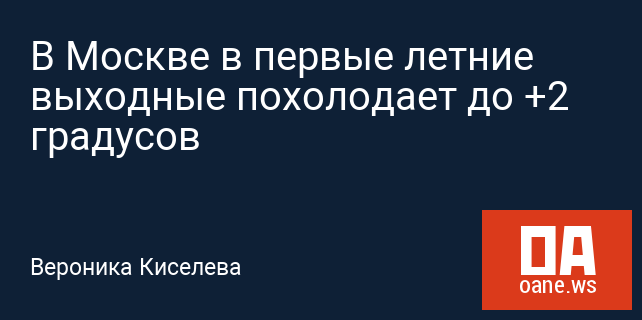 В Москве в первые летние выходные похолодает до +2 градусов