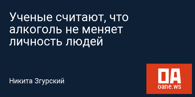 Ученые считают, что алкоголь не меняет личность людей Ученые считают, что алкоголь не меняет личность людей