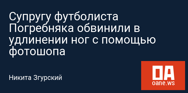 Супругу футболиста Погребняка обвинили в удлинении ног с помощью фотошопа Супругу футболиста Погребняка обвинили в удлинении ног с помощью фотошопа