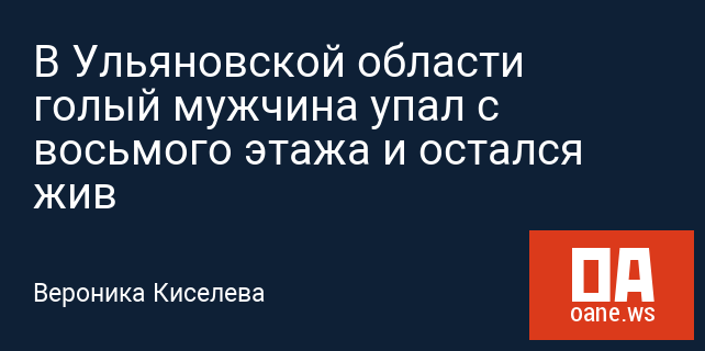 В Ульяновской области голый мужчина упал с восьмого этажа и остался жив В Ульяновской области голый мужчина упал с восьмого этажа и остался жив