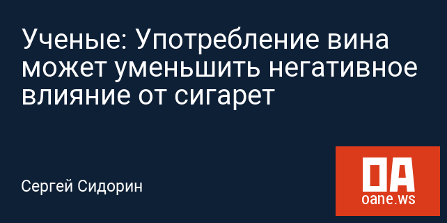 Ученые: Употребление вина может уменьшить негативное влияние от сигарет Ученые: Употребление вина может уменьшить негативное влияние от сигарет