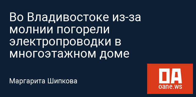 Во Владивостоке из-за молнии погорели электропроводки в многоэтажном доме Во Владивостоке из-за молнии погорели электропроводки в многоэтажном доме