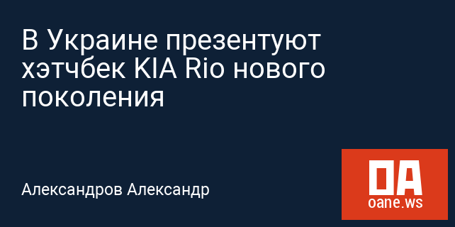 В Украине презентуют хэтчбек KIA Rio нового поколения В Украине презентуют хэтчбек KIA Rio нового поколения