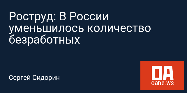 Роструд: В России уменьшилось количество безработных Роструд: В России уменьшилось количество безработных