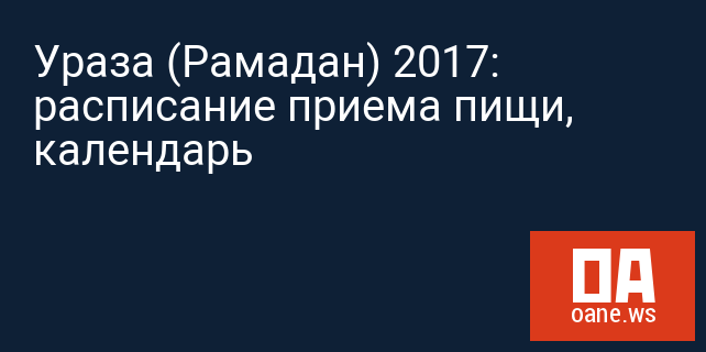 Ураза (Рамадан) 2017: расписание приема пищи, календарь Ураза (Рамадан) 2017: расписание приема пищи, календарь