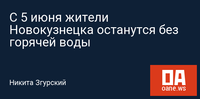 С 5 июня жители Новокузнецка останутся без горячей воды С 5 июня жители Новокузнецка останутся без горячей воды