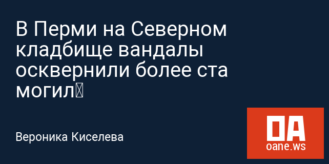 В Перми на Северном кладбище вандалы осквернили более ста могил В Перми на Северном кладбище вандалы осквернили более ста могил