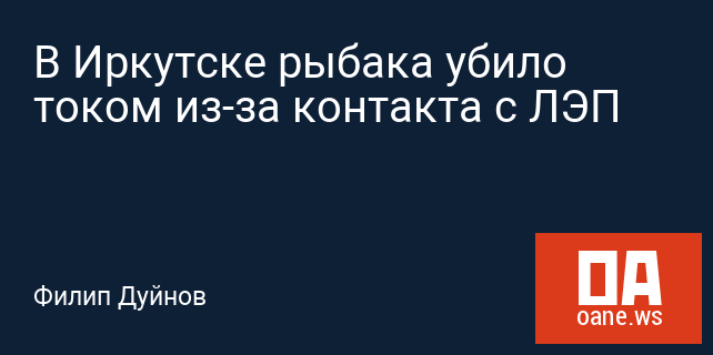 В Иркутске рыбака убило током из-за контакта с ЛЭП В Иркутске рыбака убило током из-за контакта с ЛЭП