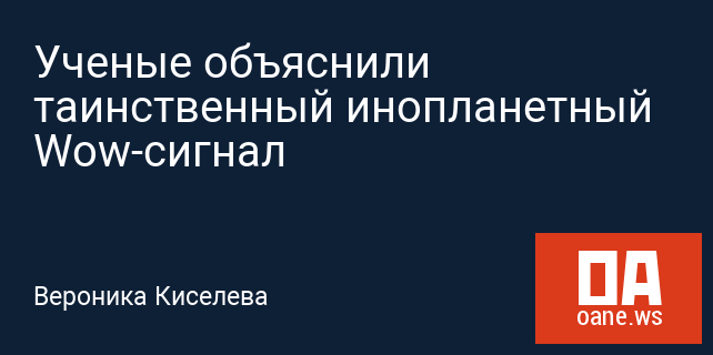 Ученые объяснили таинственный инопланетный Wow-сигнал Ученые объяснили таинственный инопланетный Wow-сигнал