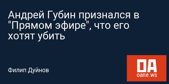 Андрей Губин признался в "Прямом эфире", что его хотят убить