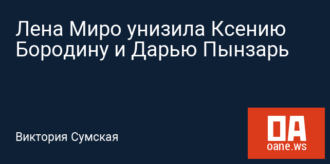 Лена Миро унизила Ксению Бородину и Дарью Пынзарь Лена Миро унизила Ксению Бородину и Дарью Пынзарь