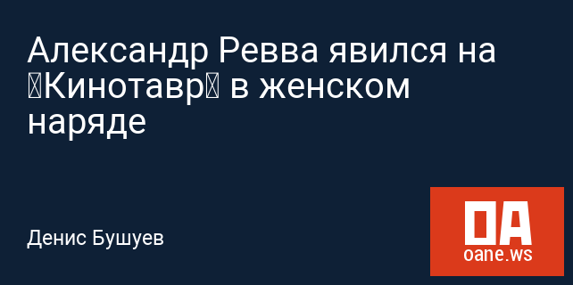 Александр Ревва явился на «Кинотавр» в женском наряде Александр Ревва явился на «Кинотавр» в женском наряде
