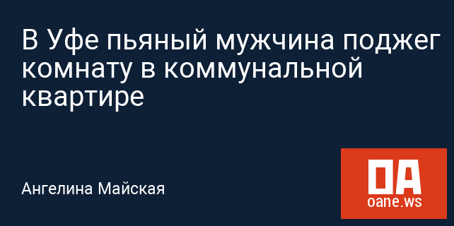 В Уфе пьяный мужчина поджег комнату в коммунальной квартире В Уфе пьяный мужчина поджег комнату в коммунальной квартире