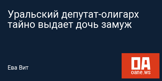 Уральский депутат-олигарх тайно выдает дочь замуж Уральский депутат-олигарх тайно выдает дочь замуж