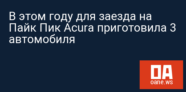 В этом году для заезда на Пайк Пик Acura приготовила 3 автомобиля В этом году для заезда на Пайк Пик Acura приготовила 3 автомобиля