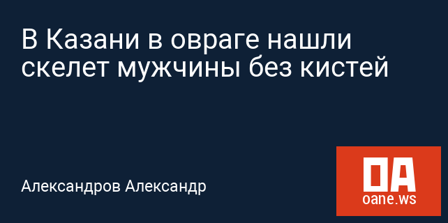 В Казани в овраге нашли скелет мужчины без кистей В Казани в овраге нашли скелет мужчины без кистей