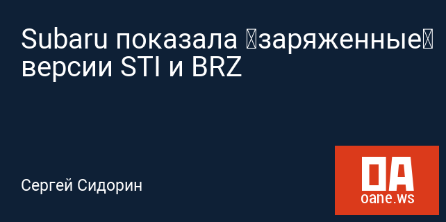 Subaru показала «заряженные» версии STI и BRZ Subaru показала «заряженные» версии STI и BRZ
