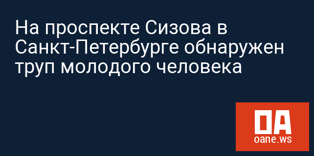 На проспекте Сизова в Санкт-Петербурге обнаружен труп молодого человека На проспекте Сизова в Санкт-Петербурге обнаружен труп молодого человека