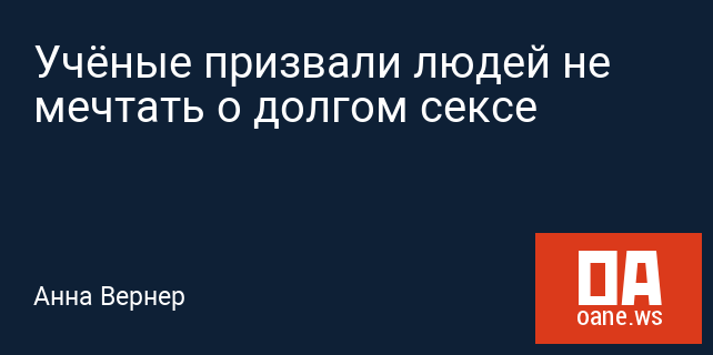 Учёные призвали людей не мечтать о долгом сексе Учёные призвали людей не мечтать о долгом сексе