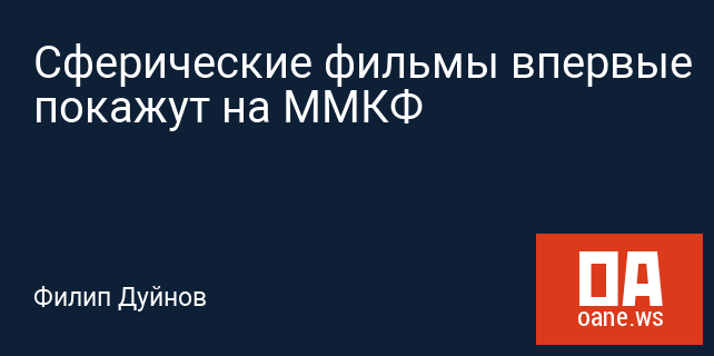 Сферические фильмы впервые покажут на ММКФ Сферические фильмы впервые покажут на ММКФ
