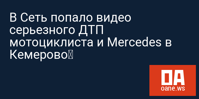 В Сеть попало видео серьезного ДТП мотоциклиста и Mercedes в Кемерово‍