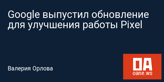 Google выпустил обновление для улучшения работы Pixel Google выпустил обновление для улучшения работы Pixel