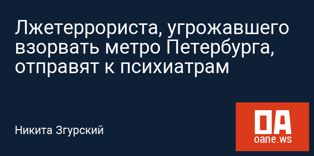 Лжетеррориста, угрожавшего взорвать метро Петербурга, отправят к психиатрам Лжетеррориста, угрожавшего взорвать метро Петербурга, отправят к психиатрам