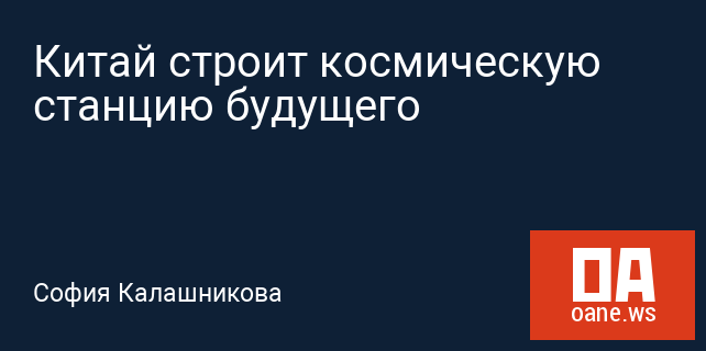 Китай строит космическую станцию будущего Китай строит космическую станцию будущего