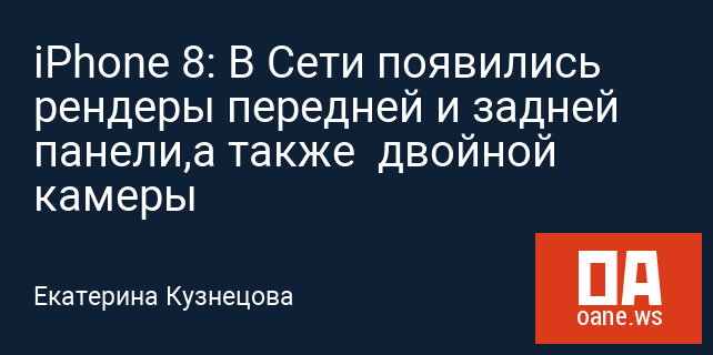 iPhone 8: В Сети появились рендеры передней и задней панели,а также двойной камеры iPhone 8: В Сети появились рендеры передней и задней панели,а также двойной камеры