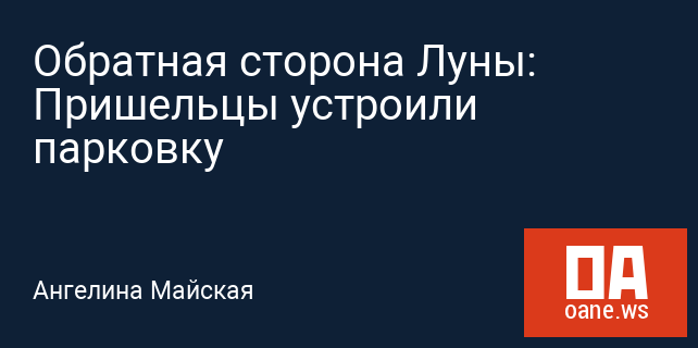 Обратная сторона Луны: Пришельцы устроили парковку Обратная сторона Луны: Пришельцы устроили парковку