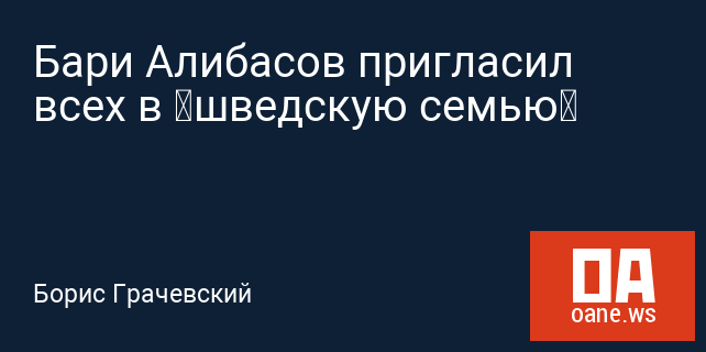Бари Алибасов пригласил всех в «шведскую семью» Бари Алибасов пригласил всех в «шведскую семью»