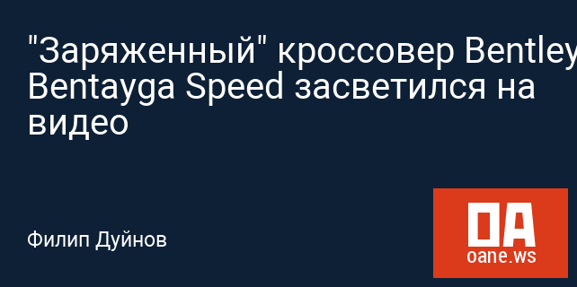 "Заряженный" кроссовер Bentley Bentayga Speed засветился на видео