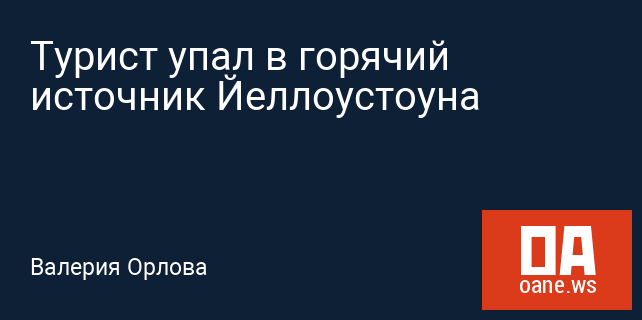 Турист упал в горячий источник Йеллоустоуна Турист упал в горячий источник Йеллоустоуна