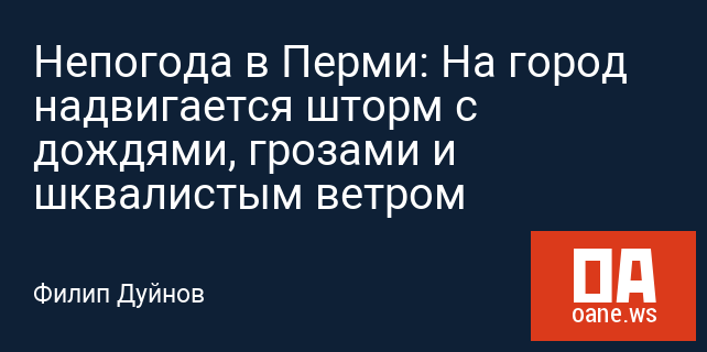 Непогода в Перми: На город надвигается шторм с дождями, грозами и шквалистым ветром Непогода в Перми: На город надвигается шторм с дождями, грозами и шквалистым ветром