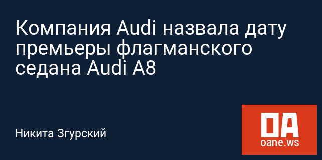 Компания Audi назвала дату премьеры флагманского седана Audi A8