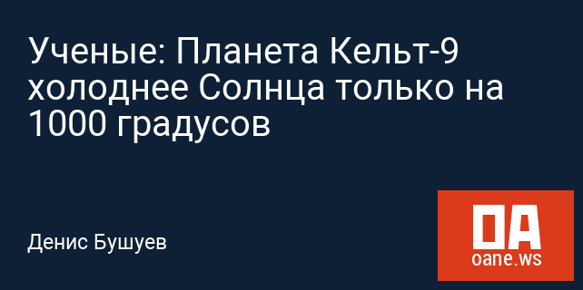 Ученые: Планета Кельт-9 холоднее Солнца только на 1000 градусов Ученые: Планета Кельт-9 холоднее Солнца только на 1000 градусов