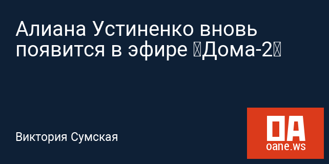 Алиана Устиненко вновь появится в эфире «Дома-2» Алиана Устиненко вновь появится в эфире «Дома-2»