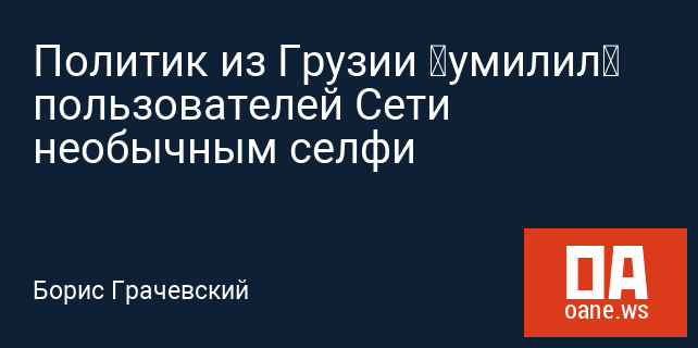Политик из Грузии «умилил» пользователей Сети необычным селфи Политик из Грузии «умилил» пользователей Сети необычным селфи
