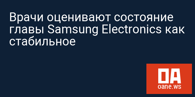 Врачи оценивают состояние главы Samsung Electronics как стабильное