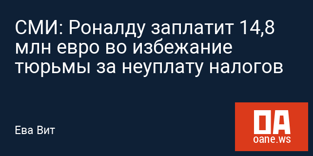 СМИ: Роналду заплатит 14,8 млн евро во избежание тюрьмы за неуплату налогов СМИ: Роналду заплатит 14,8 млн евро во избежание тюрьмы за неуплату налогов