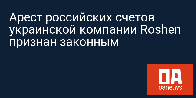 Арест российских счетов украинской компании Roshen признан законным