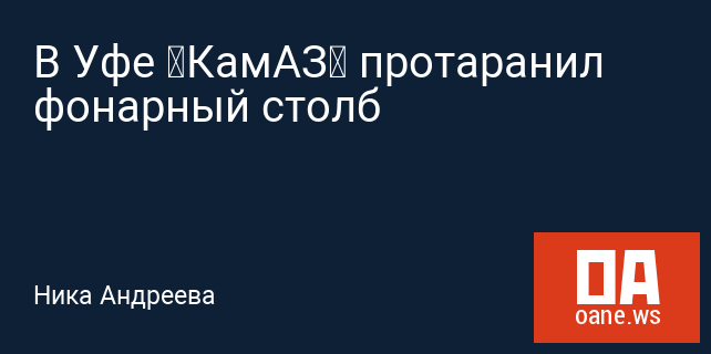 В Уфе «КамАЗ» протаранил фонарный столб В Уфе «КамАЗ» протаранил фонарный столб