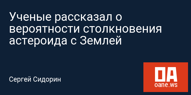 Ученые рассказал о вероятности столкновения астероида с Землей Ученые рассказал о вероятности столкновения астероида с Землей