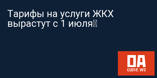 Тарифы на услуги ЖКХ вырастут с 1 июля Тарифы на услуги ЖКХ вырастут с 1 июля