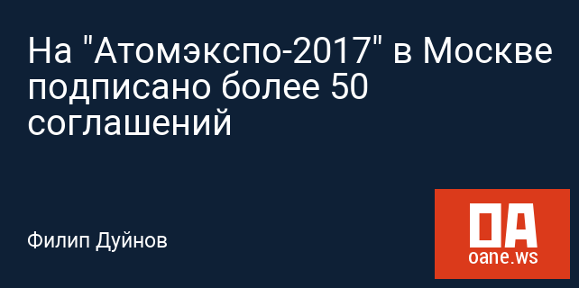 На "Атомэкспо-2017" в Москве подписано более 50 соглашений